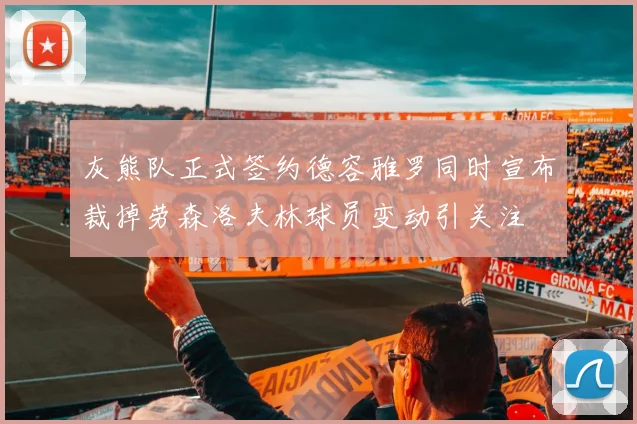 灰熊队正式签约德容雅罗同时宣布裁掉劳森洛夫林球员变动引关注