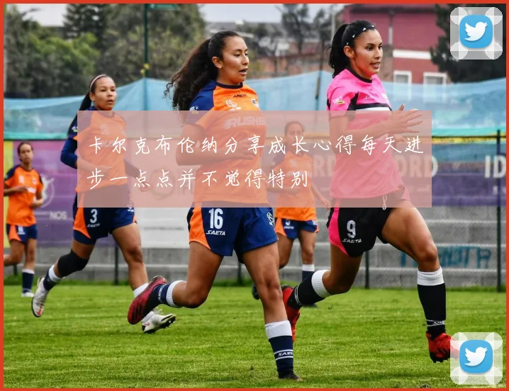 卡尔克布伦纳分享成长心得每天进步一点点并不觉得特别