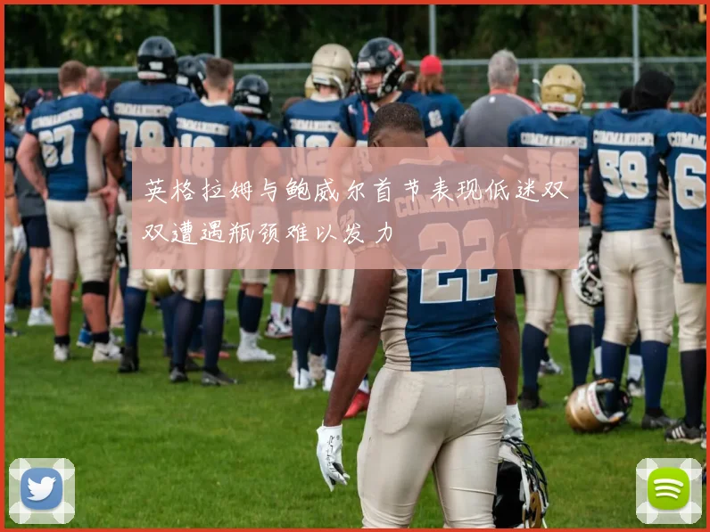 英格拉姆与鲍威尔首节表现低迷双双遭遇瓶颈难以发力