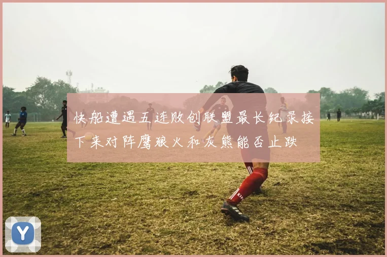 快船遭遇五连败创联盟最长纪录接下来对阵鹰狼火和灰熊能否止跌